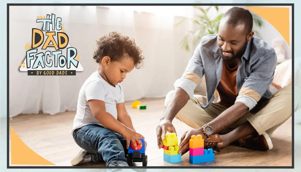 The Dad Factor: A father sits on the floor with his toddler son, playing with blocks.